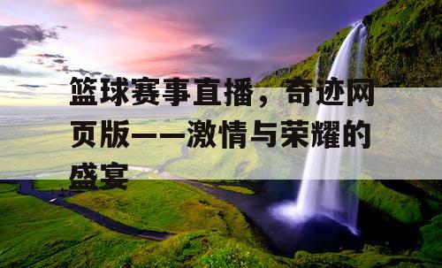 篮球赛事直播，奇迹网页版——激情与荣耀的盛宴