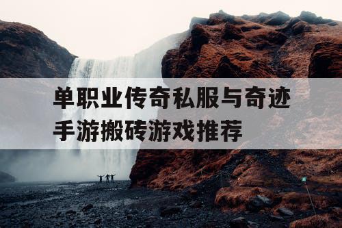 单职业传奇私服与奇迹手游搬砖游戏推荐 单职业传奇私服与奇迹手游搬砖游戏推荐