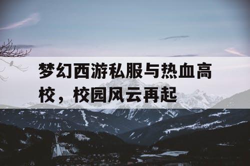 梦幻西游私服与热血高校，校园风云再起