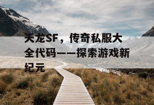 天龙SF，传奇私服大全代码——探索游戏新纪元