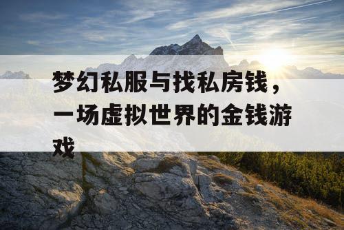 梦幻私服与找私房钱,一场虚拟世界的金钱游戏 梦幻私服与找私房钱,一场虚拟世界的金钱游戏