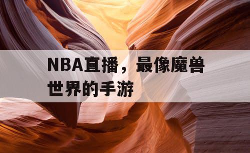 NBA直播,最像魔兽世界的手游 NBA直播,最像魔兽世界的手游