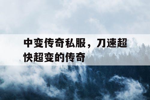 中变传奇私服，刀速超快超变的传奇