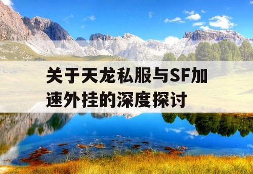 关于天龙私服与SF加速外挂的深度探讨 关于天龙私服与SF加速外挂的深度探讨