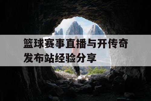 篮球赛事直播与开传奇发布站经验分享