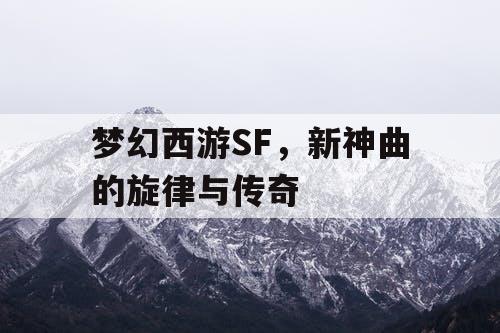 梦幻西游SF,新神曲的旋律与传奇 梦幻西游SF,新神曲的旋律与传奇