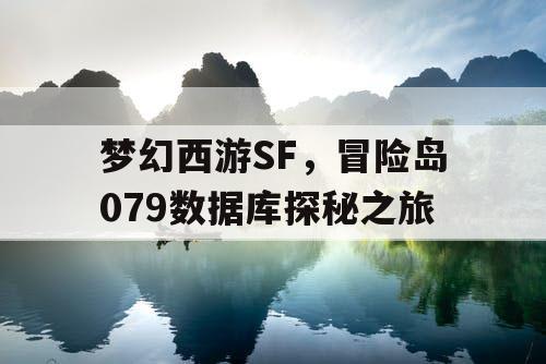 梦幻西游SF,冒险岛079数据库探秘之旅 梦幻西游SF,冒险岛079数据库探秘之旅