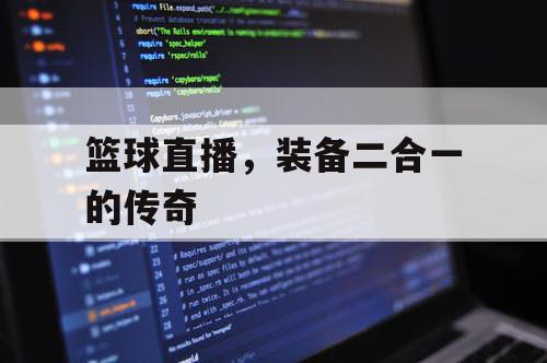 篮球直播,装备二合一的传奇 篮球直播,装备二合一的传奇