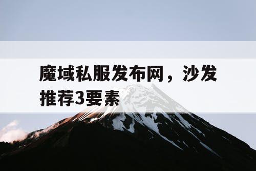 魔域私服发布网,沙发推荐3要素 魔域私服发布网,沙发推荐3要素