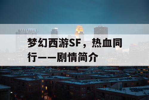 梦幻西游SF,热血同行——剧情简介 梦幻西游SF,热血同行——剧情简介