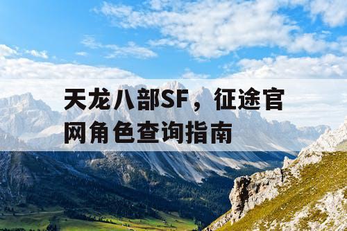 天龙八部SF,征途官网角色查询指南 天龙八部SF,征途官网角色查询指南