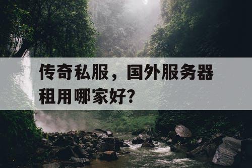 传奇私服，国外服务器租用哪家好？