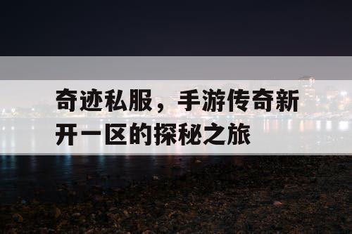 奇迹私服，手游传奇新开一区的探秘之旅