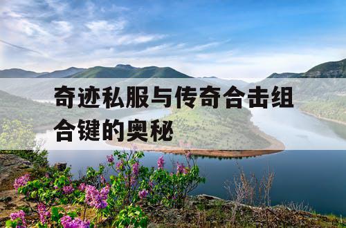 奇迹私服与传奇合击组合键的奥秘 奇迹私服与传奇合击组合键的奥秘