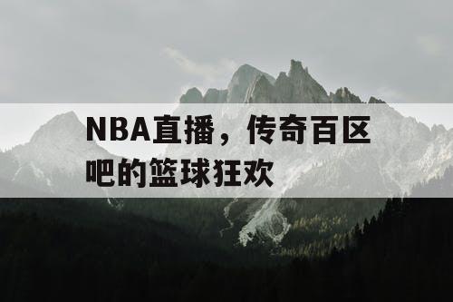 NBA直播,传奇百区吧的篮球狂欢 NBA直播,传奇百区吧的篮球狂欢