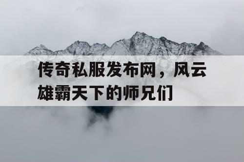 传奇私服发布网，风云雄霸天下的师兄们