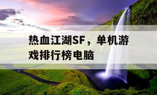 热血江湖SF,单机游戏排行榜电脑 热血江湖SF,单机游戏排行榜电脑